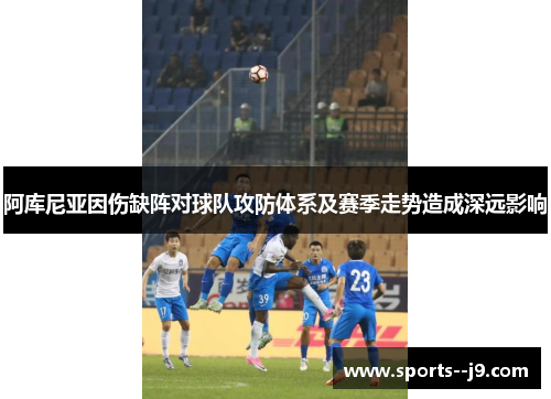 阿库尼亚因伤缺阵对球队攻防体系及赛季走势造成深远影响 阿库尼亚因伤缺阵对球队攻防体系及赛季走势造成深远影响