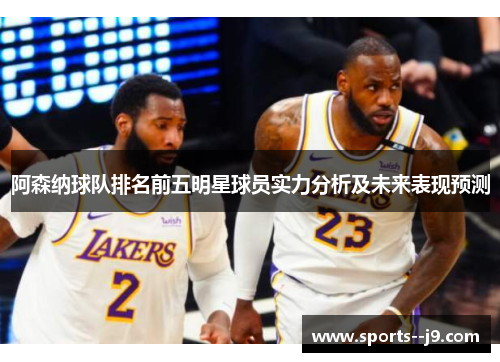 阿森纳球队排名前五明星球员实力分析及未来表现预测 阿森纳球队排名前五明星球员实力分析及未来表现预测