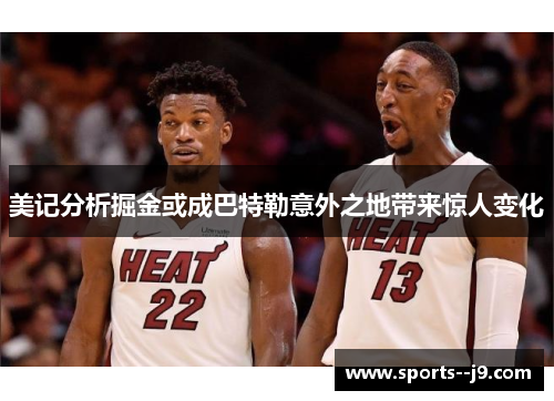 美记分析掘金或成巴特勒意外之地带来惊人变化 美记分析掘金或成巴特勒意外之地带来惊人变化