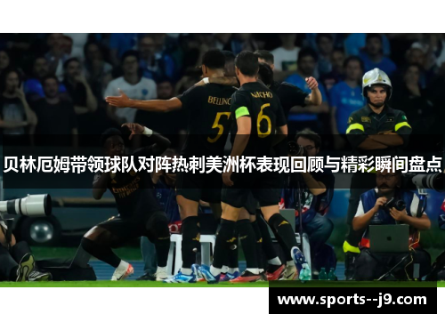 贝林厄姆带领球队对阵热刺美洲杯表现回顾与精彩瞬间盘点