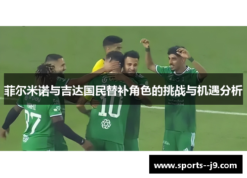 菲尔米诺与吉达国民替补角色的挑战与机遇分析 菲尔米诺与吉达国民替补角色的挑战与机遇分析