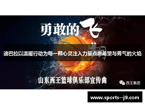 迪巴拉以温暖行动为每一颗心灵注入力量点燃希望与勇气的火焰 迪巴拉以温暖行动为每一颗心灵注入力量点燃希望与勇气的火焰
